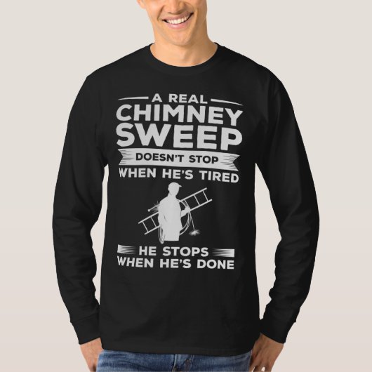 A Real Chimney Sweep Doesn t Stop When He s Tired T-shirt (Voorkant)