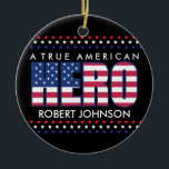 A True American Hero Keramisch Ornament<br><div class="desc">Ornament for any Veteran, mom or dad. Show your pride for a Vet with this customize gift. Also makes a great gift for Memorial Day, Veteran's Day or just everyday that you would like to show a Veteran how much you appreciate their service and that they are our True American...</div>