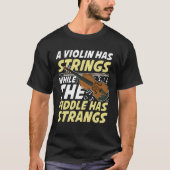 A Violin Has Strings While The Fiddle Has Strangs T-shirt (Voorkant)