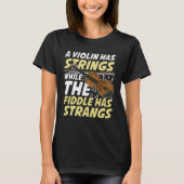 A Violin Has Strings While The Fiddle Has Strangs T-shirt (Voorkant)
