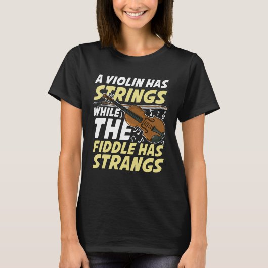 A Violin Has Strings While The Fiddle Has Strangs T-shirt (Voorkant)