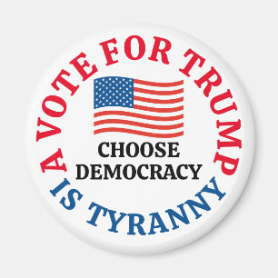 A Vote For Trump is Tyranny Choose Democracy Magneet