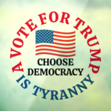 A Vote For Trump is Tyranny Choose Democracy