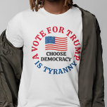 A Vote For Trump is Tyranny Choose Democracy T-shirt<br><div class="desc">A vote for Trump is tyranny,  choose democracy. A patriotic democrat t-shirt for the 2024 election reminding voters that Donald Trump committed treason against the United States of America. An American flag design for a patriot who is against the Republican party.</div>