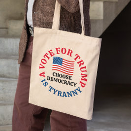 A Vote For Trump is Tyranny Choose Democracy Tote Bag