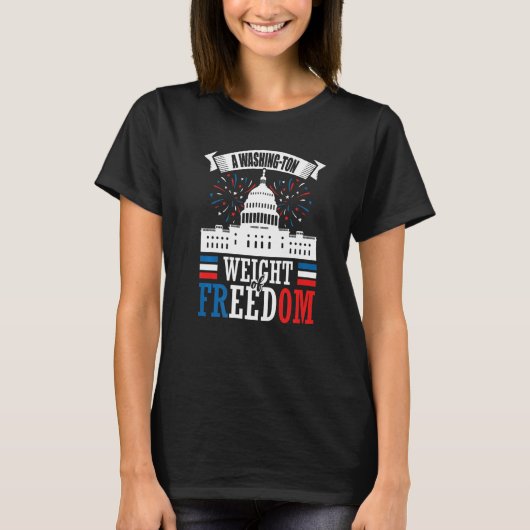 A Washing-ton Weight of Freedom 4th of July U.S. C T-shirt (Voorkant)