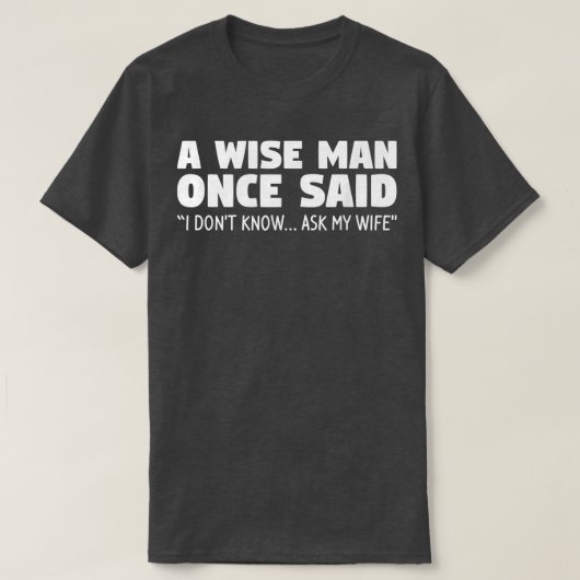 A Wise Man Once Said I Dont Know Ask My Wife Weddi T-shirt (Design voorkant)