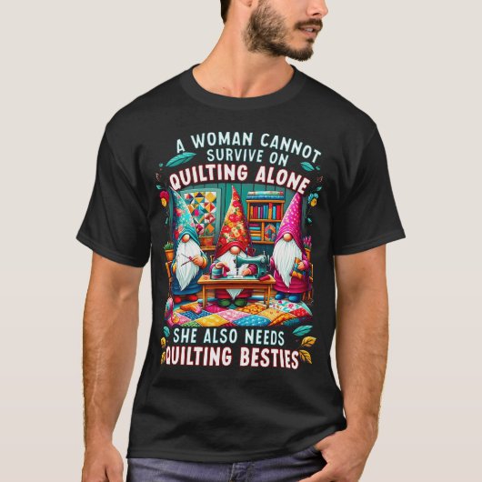 A Woman Cannot Survive On Quilting Alone She Also T-shirt (Voorkant)
