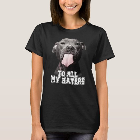 Aan al mijn haters Pitbull Dog T-shirt (Voorkant)