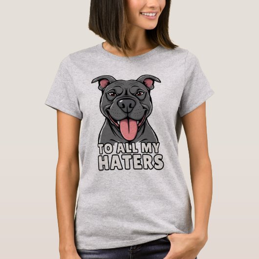 Aan al mijn haters Pitbull Funny Pitbull Lover T-shirt (Voorkant)