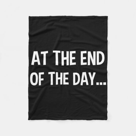 Aan het einde van de dag trendy Gezegde voor wat p Fleece Deken (Voorkant)