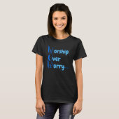 Aanbidding over bezorgdheid t-shirt (Voorkant volledig)