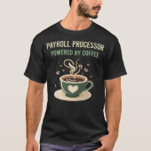 Aangedreven door Coffee Payroll Processor T-shirt (Voorkant)