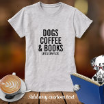 Aangepaste tekst voor Honden Koffie en Boeken waar T-shirt<br><div class="desc">Wat maakt je leven compleet? Honden,  koffie,  boeken of iets anders? Voeg gewoon je "liefdes" toe aan de 4 regels aangepaste tekst aan creëer een uniek shirt dat de dingen laat zien die je leven concurreren. Verander of verwijder eenvoudig een regel tekst.</div>
