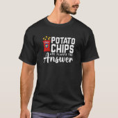 Aardappelchips zijn altijd het antwoord op het voe t-shirt (Voorkant)