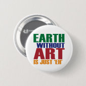 Aarde zonder kunst is gewoon de ronde button 5,7 cm (Voorkant /achterkant)