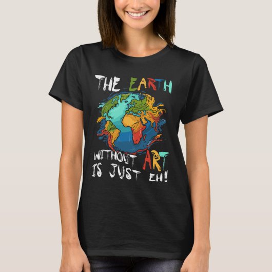 Aarde zonder kunst is gewoon een dag van de aarde t-shirt (Voorkant)