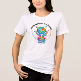 Aarde zonder kunst is gewoon eh creatieve kunstena Tri-Blend shirt