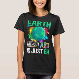 Aarde Zonder Kunst Is Gewoon Eh Grappige Kunstenaa T-shirt