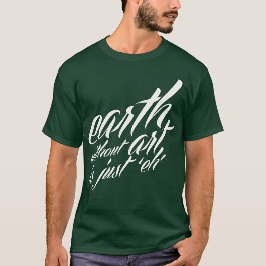 aarde zonder kunst is gewoon " eh " t-shirt (Voorkant)