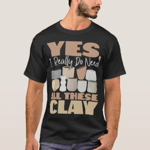 Aardewerk keramiek Ja, ik heb dit echt nodig T-shirt