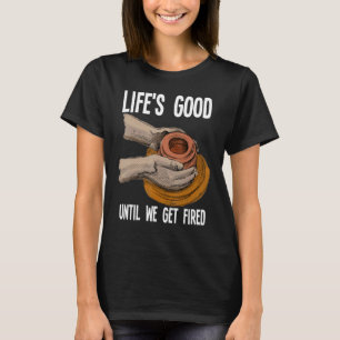 Aardewerk leeft goed tot we ontslagen worden t-shirt