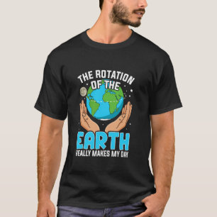 Aardrotatie op de dag van de aarde maakt mijn dag  t-shirt