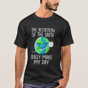 Aardrotatie op de Dag van de Aarde Maakt Mijn Dag  T-shirt