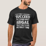 ABIGAIL Name Personalized Birthday Funny Kerstmis T-shirt<br><div class="desc">Koel en leuk "Als je er eerst niet in slaagt te doen wat Abigail je zei om de eerste keer te doen" is het ontwerp een perfect geschenk of cadeau voor alle vrouwen die je wilt verrassen. Ideaal voor jezelf of als cadeau voor je favoriete meisje. Koop het ontwerp nu!...</div>