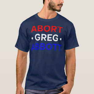 Abort Greg Abbott T-shirt