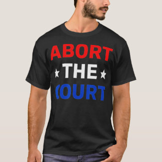 Abort The Court - SCOTUS Reproductive Rights (1)  T-shirt