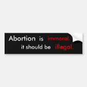 Abortus is immoreel en moet illegaal zijn. bumpersticker (Voorkant)