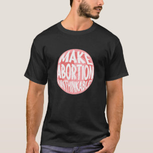 Abortus ondenkbaar maken Pro Life Anti Abortion R T-shirt