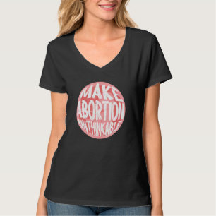 Abortus ondenkbaar maken Pro Life Anti Abortion R T-shirt