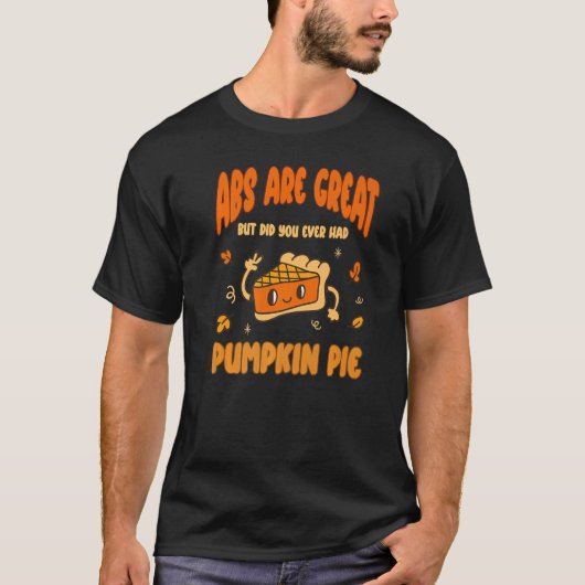 Abs are Great but have you tried Pumpkin Pie  1 T-shirt (Voorkant)