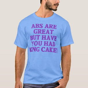 Abs is geweldig, maar heb je koning Cake T-shirt