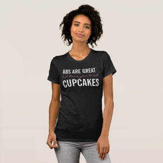 Abs is geweldig, maar je hebt Cupcakes uitgevonden T-shirt