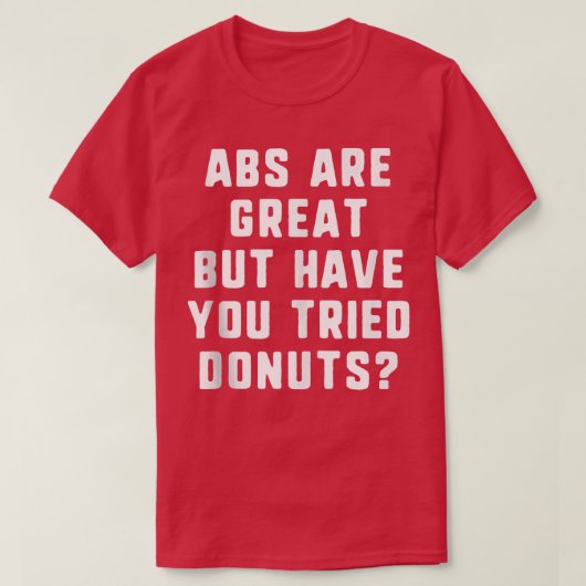 Abs is geweldig, maar je hebt donuts geprobeerd. t-shirt (Design voorkant)