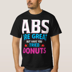 Abs zijn geweldig, maar heb je donuts geprobeerd? t-shirt