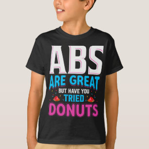 Abs zijn geweldig, maar heb je donuts geprobeerd? t-shirt