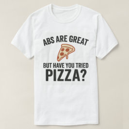 Abs zijn geweldig, maar heb je pizza geprobeerd? t-shirt