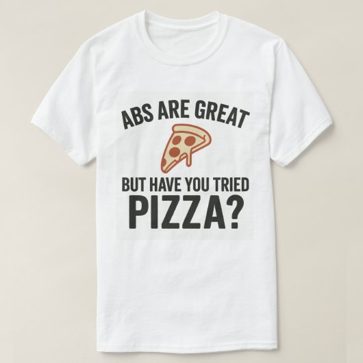 Abs zijn geweldig, maar heb je pizza geprobeerd? t-shirt (Design voorkant)