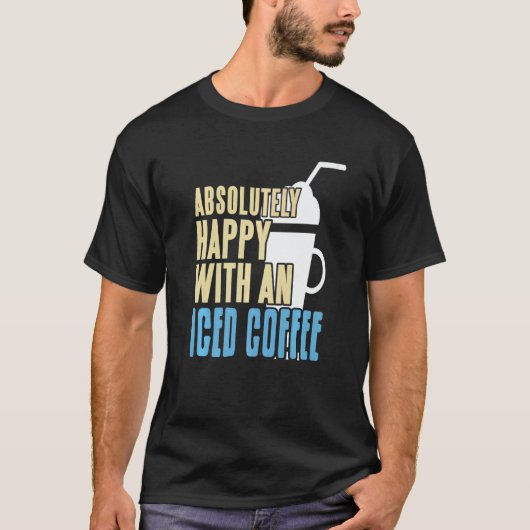 Absolutely Happy With An Iced Coffee Awesome Prese T-shirt (Voorkant)