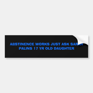 ABSTINENCE WERKT ZOALS SARAH PALINS 17 YR OL... BUMPERSTICKER