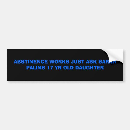 ABSTINENCE WERKT ZOALS SARAH PALINS 17 YR OL... BUMPERSTICKER (Voorkant)
