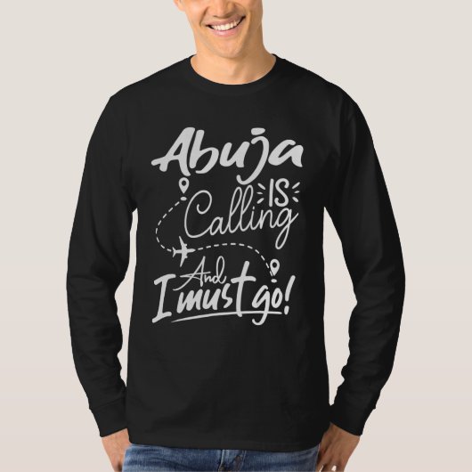 Abuja Is Calling and I Must Go Nigeria Travel T-shirt (Voorkant)