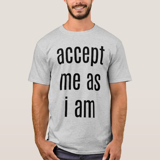 Accepteer me omdat ik Mannen ben die de basis vorm T-shirt (Voorkant)