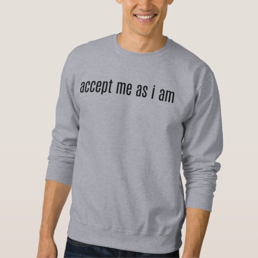 Accepteer Me Zoals Ik Ben Heren Sweatshirt (Voorkant)