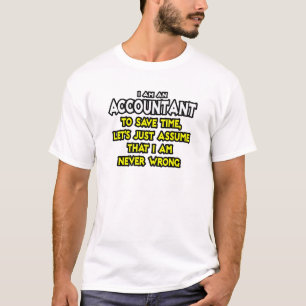 Accountant...neem aan dat ik nooit ongelijk heb t-shirt