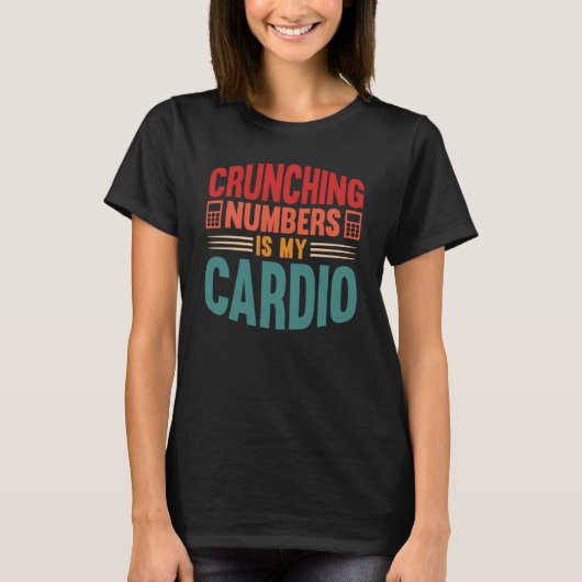 Accounting Crunching Numbers is My Cardio Tax Prep T-shirt (Voorkant)